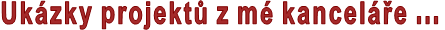 Ukázky projektů z mé kanceláře ...