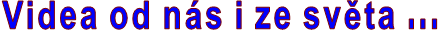 Videa od nás i ze světa ...