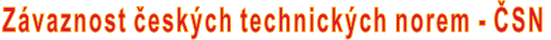 Závaznost českých technických norem - ČSN Závaznost českých technických norem - ČSN